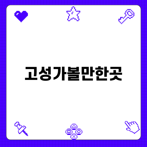 고성가볼만한곳 블로그 포스팅